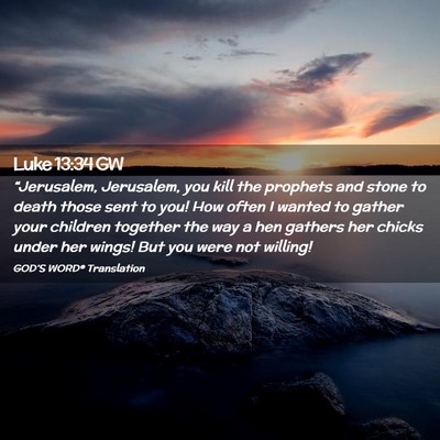 Picture 02 - Luke 13:34 GW - “Jerusalem, Jerusalem, you kill the prophets - Bible Verse Picture