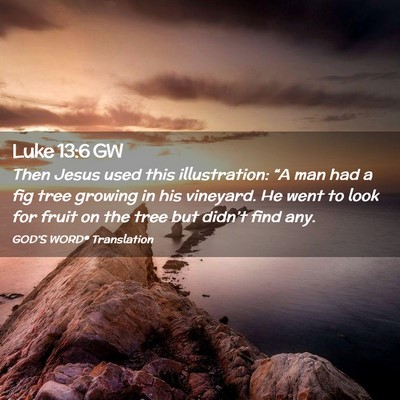 Picture 02 - Luke 13:6 GW - Then Jesus used this illustration: “A man had a - Bible Verse Picture