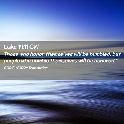 Picture 02 - Luke 14:11 GW - Those who honor themselves will be humbled, but - Bible Verse Picture