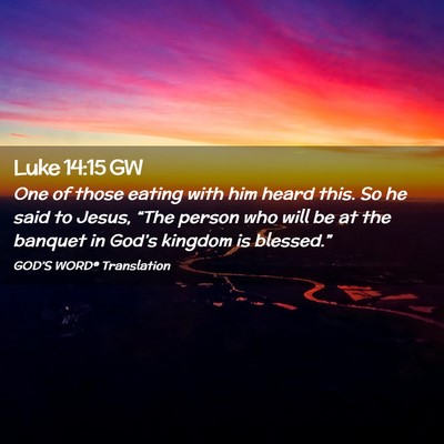 Picture 02 - Luke 14:15 GW - One of those eating with him heard this. So he - Bible Verse Picture