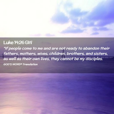 Picture 02 - Luke 14:26 GW - “If people come to me and are not ready to - Bible Verse Picture
