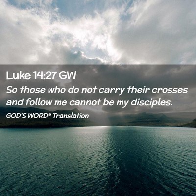 Picture 02 - Luke 14:27 GW - So those who do not carry their crosses and - Bible Verse Picture