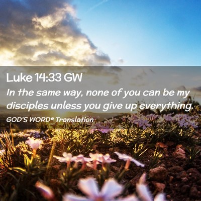 Picture 02 - Luke 14:33 GW - In the same way, none of you can be my disciples - Bible Verse Picture