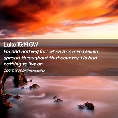 Picture 02 - Luke 15:14 GW - He had nothing left when a severe famine spread - Bible Verse Picture