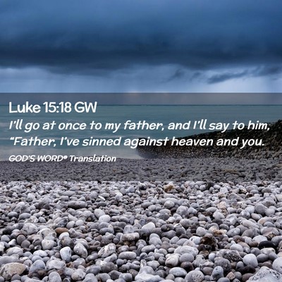 Picture 02 - Luke 15:18 GW - I’ll go at once to my father, and I’ll say to - Bible Verse Picture