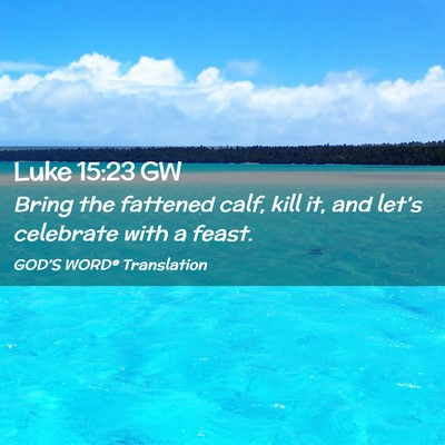 Picture 02 - Luke 15:23 GW - Bring the fattened calf, kill it, and let’s - Bible Verse Picture