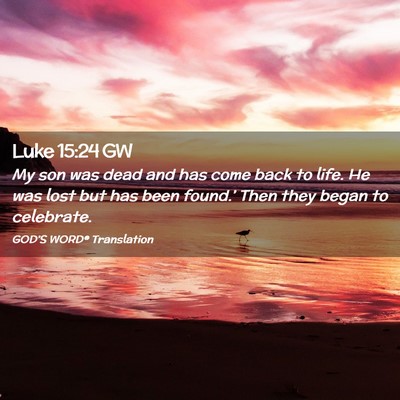 Picture 02 - Luke 15:24 GW - My son was dead and has come back to life. He was - Bible Verse Picture