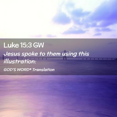 Picture 02 - Luke 15:3 GW - Jesus spoke to them using this - Bible Verse Picture