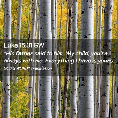 Picture 02 - Luke 15:31 GW - “His father said to him, ‘My child, you’re - Bible Verse Picture