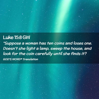 Picture 02 - Luke 15:8 GW - “Suppose a woman has ten coins and loses one. - Bible Verse Picture