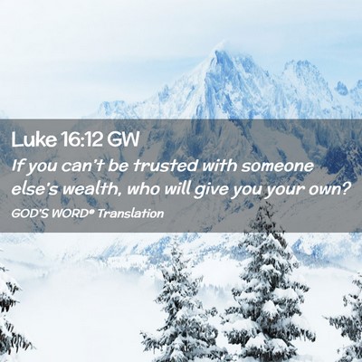 Picture 02 - Luke 16:12 GW - If you can’t be trusted with someone else’s - Bible Verse Picture
