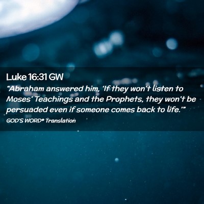 Picture 02 - Luke 16:31 GW - “Abraham answered him, ‘If they won’t - Bible Verse Picture