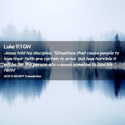 Picture 02 - Luke 17:1 GW - Jesus told his disciples, “Situations that - Bible Verse Picture