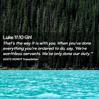 Picture 02 - Luke 17:10 GW - That’s the way it is with you. When you’ve - Bible Verse Picture
