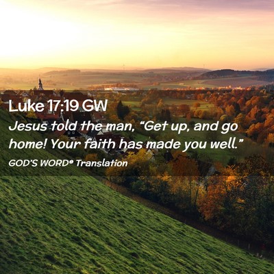 Picture 02 - Luke 17:19 GW - Jesus told the man, “Get up, and go home! Your - Bible Verse Picture