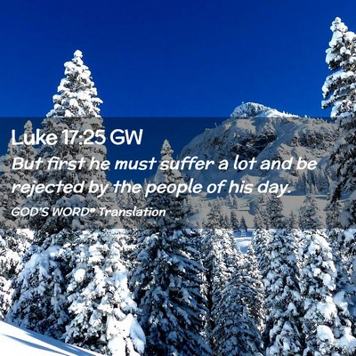 Picture 02 - Luke 17:25 GW - But first he must suffer a lot and be rejected by - Bible Verse Picture