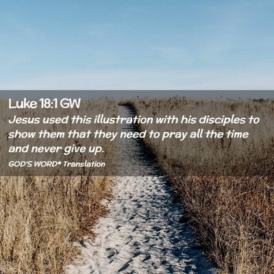 Picture 02 - Luke 18:1 GW - Jesus used this illustration with his disciples - Bible Verse Picture