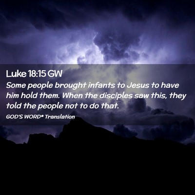 Picture 02 - Luke 18:15 GW - Some people brought infants to Jesus to have him - Bible Verse Picture