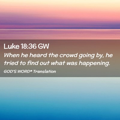 Picture 02 - Luke 18:36 GW - When he heard the crowd going by, he tried to - Bible Verse Picture