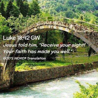 Picture 02 - Luke 18:42 GW - Jesus told him, “Receive your sight! Your faith - Bible Verse Picture