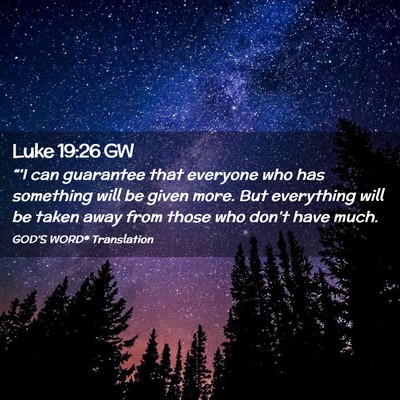 Picture 02 - Luke 19:26 GW - “‘I can guarantee that everyone who has - Bible Verse Picture