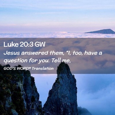 Picture 02 - Luke 20:3 GW - Jesus answered them, “I, too, have a question - Bible Verse Picture
