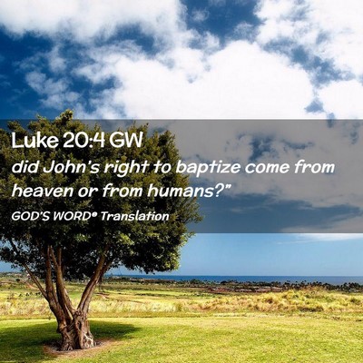 Picture 02 - Luke 20:4 GW - did John’s right to baptize come from heaven or - Bible Verse Picture