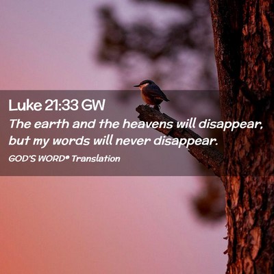 Picture 02 - Luke 21:33 GW - The earth and the heavens will disappear, but my - Bible Verse Picture