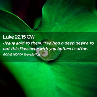 Picture 02 - Luke 22:15 GW - Jesus said to them, “I’ve had a deep desire - Bible Verse Picture