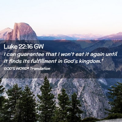 Picture 02 - Luke 22:16 GW - I can guarantee that I won’t eat it again until - Bible Verse Picture