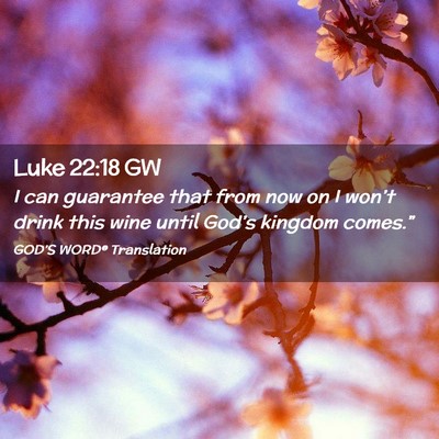 Picture 02 - Luke 22:18 GW - I can guarantee that from now on I won’t drink - Bible Verse Picture