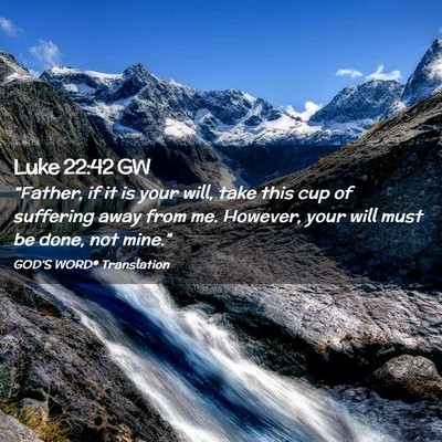 Picture 02 - Luke 22:42 GW - “Father, if it is your will, take this cup of - Bible Verse Picture