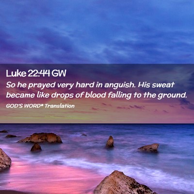 Picture 02 - Luke 22:44 GW - So he prayed very hard in anguish. His sweat - Bible Verse Picture