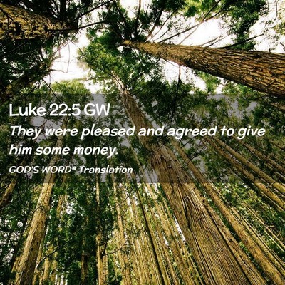 Picture 02 - Luke 22:5 GW - They were pleased and agreed to give him some - Bible Verse Picture