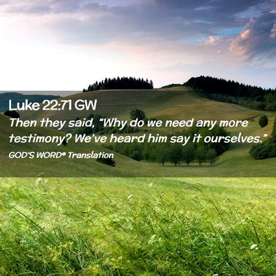 Picture 02 - Luke 22:71 GW - Then they said, “Why do we need any more - Bible Verse Picture