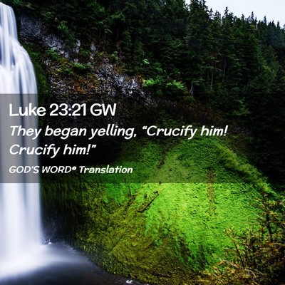 Picture 02 - Luke 23:21 GW - They began yelling, “Crucify him! Crucify - Bible Verse Picture