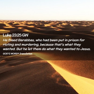 Picture 02 - Luke 23:25 GW - He freed Barabbas, who had been put in prison for - Bible Verse Picture