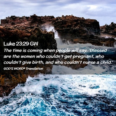 Picture 02 - Luke 23:29 GW - The time is coming when people will say, - Bible Verse Picture