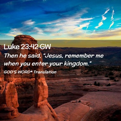 Picture 02 - Luke 23:42 GW - Then he said, “Jesus, remember me when you - Bible Verse Picture