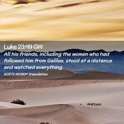 Picture 02 - Luke 23:49 GW - All his friends, including the women who had - Bible Verse Picture