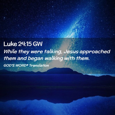 Picture 02 - Luke 24:15 GW - While they were talking, Jesus approached them - Bible Verse Picture