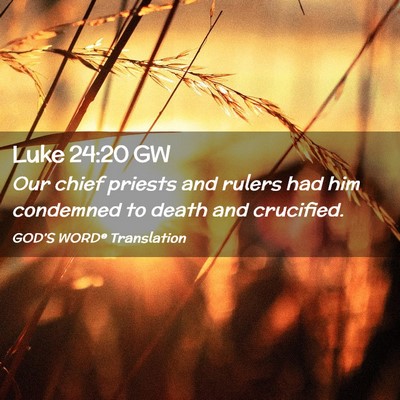 Picture 02 - Luke 24:20 GW - Our chief priests and rulers had him condemned to - Bible Verse Picture