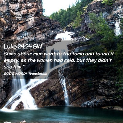 Picture 02 - Luke 24:24 GW - Some of our men went to the tomb and found it - Bible Verse Picture