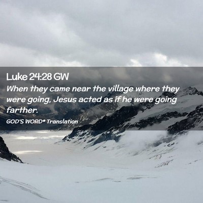Picture 02 - Luke 24:28 GW - When they came near the village where they were - Bible Verse Picture