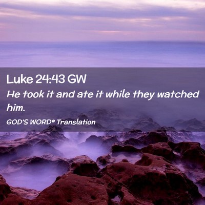 Picture 02 - Luke 24:43 GW - He took it and ate it while they watched - Bible Verse Picture