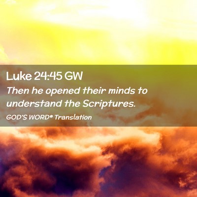 Picture 02 - Luke 24:45 GW - Then he opened their minds to understand the - Bible Verse Picture