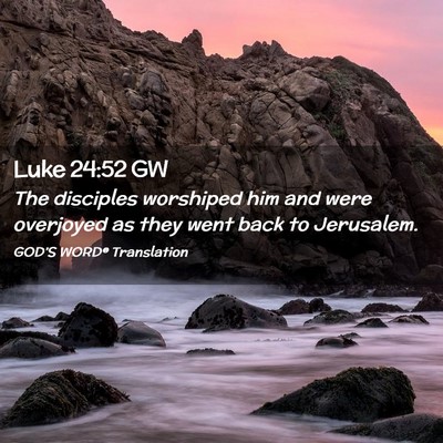 Picture 02 - Luke 24:52 GW - The disciples worshiped him and were overjoyed as - Bible Verse Picture