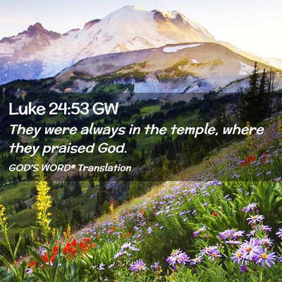 Picture 02 - Luke 24:53 GW - They were always in the temple, where they - Bible Verse Picture