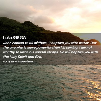 Picture 02 - Luke 3:16 GW - John replied to all of them, “I baptize you - Bible Verse Picture