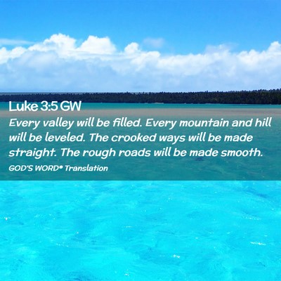 Picture 02 - Luke 3:5 GW - Every valley will be filled. Every mountain and - Bible Verse Picture